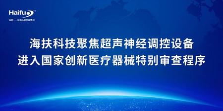 海扶科技聚焦超声神经调控设备进入国家创新医疗器械特别审查程序